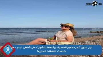 ليلى علوي تبهر جمهور المصيف برقصها بالشورت على شاطئ البحر – هل شاهدت اللقطات المثيرة؟